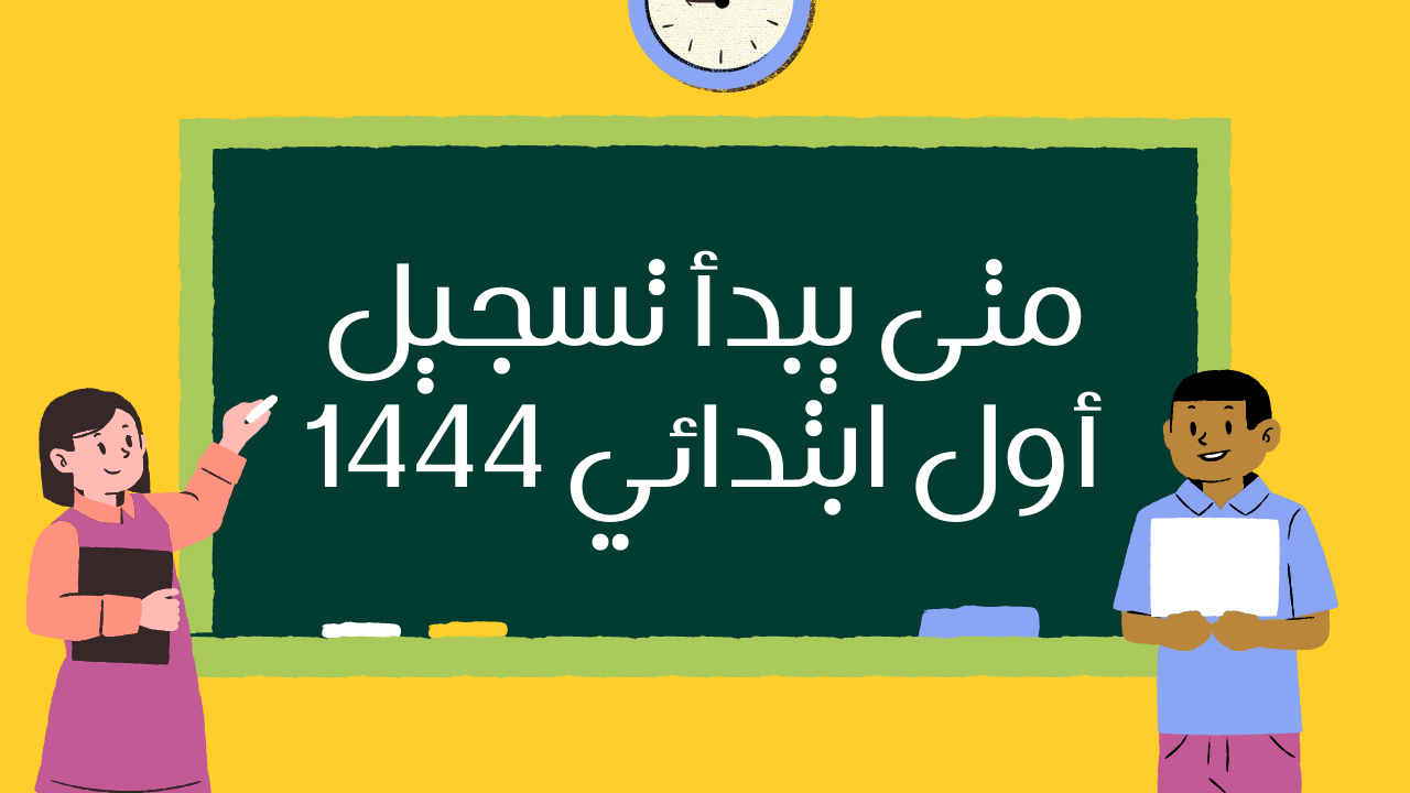 متى تسجيل أول ابتدائي 1444 - مدونة التقنية العربية