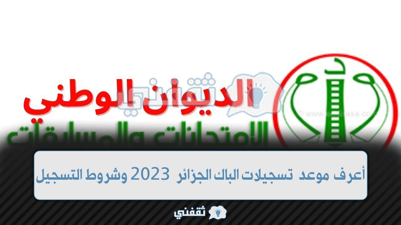 موعد تسجيلات الباك الجزائر 2023 “الأحرار” وشروط التسجيل ورابط الديوان الوطني للامتحانات والمسابقات
